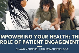 Empowering Your Health: The Role of Patient Engagement | Shawn Younessi | Outpatient Information