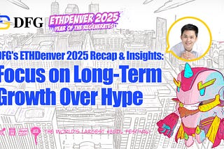 DFG’s ETHDenver 2025 Recap & Insights: Focus on Long-Term Growth Over Hype