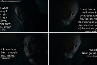 Jon Snow: I failed. Davos Seaworth: Good. No go and fail again.