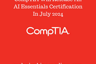 CompTIA Will Release An AI Essentials Certification In July 2024
