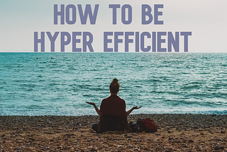 How to Become Hyper Efficient?
