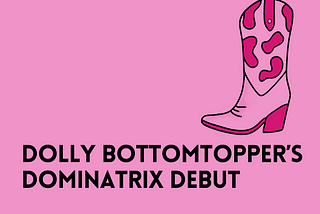 Dolly Bottomtopper’s Dominatrix Debut
