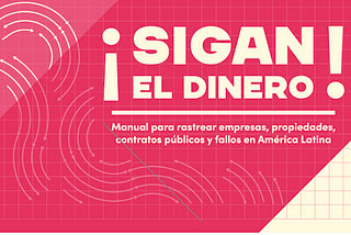 ¡Sigan el dinero!: A Spanish ‘Follow the Money’ Guide To Help Journalists in Latin America