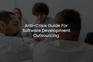 How to Avoid Crisis During Software Development Outsourcing