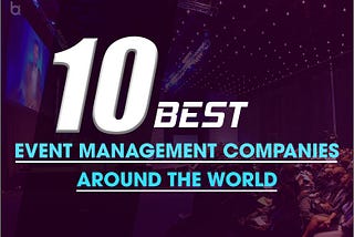 10 Best Event Management Companies Around The World