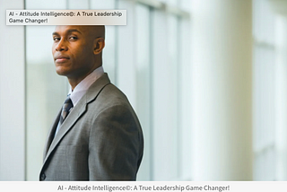 AI — Attitude Intelligence: A True Leadership Game Changer!