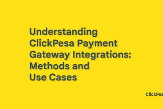 Understanding ClickPesa Payment Gateway Integrations: Methods and Use Cases