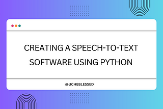 Creating a Speech-to-Text Software Using Python