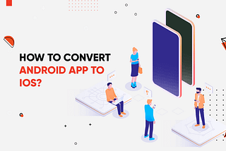 The 4-Step Guide To Convert An Android App To iOS — TekRevol