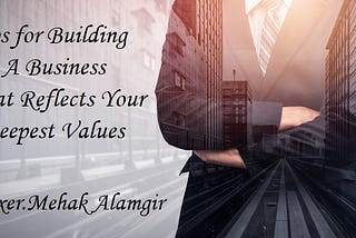 Tips for Building a Business That Reflects Your Deepest Values