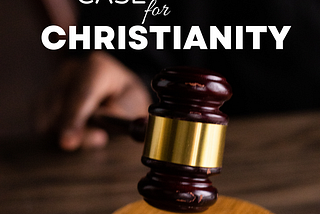 A BRIEF CASE FOR CHRISTIANITY