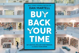 Buy Back Your Time, by Dan Martell, Gave Me My LIFE Back Too