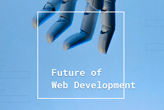 3 Things ALL Developers should know about the Future of Web Development