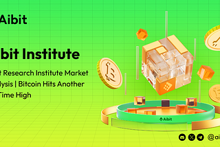 Aibit Research Institute Market Analysis | Bitcoin Hits Another All-Time High