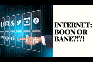 Internet: Boon or Bane?!
