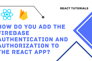 Firebase authentication and authorization to the React app