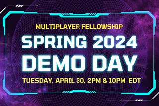 Multiplayer Fellowship Spring 2024 Demo Day