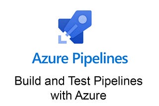 Build and Test Pipelines with Azure