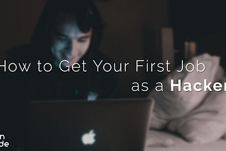 How to Get Your First Job as a Hacker