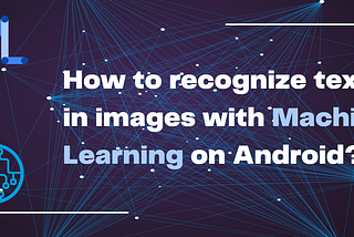 How to recognize text in images with Machine Learning on Android?