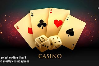 Why select online html5 based mostly on casino games