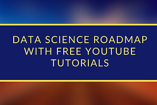 Data Science Roadmap with Free YouTube Tutorials For 2025