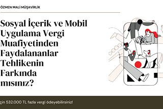 Sosyal İçerik ve Mobil Uygulama Vergi Muafiyetinden Faydalananlar Tehlikenin Farkında mısınız?