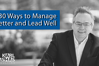 30 Ways to Manage Better and Lead Well by Karl Bimshas