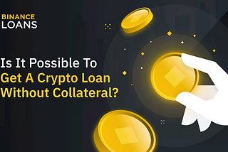 Crypto Loan Without Collateral on Binance. Is It Possible?