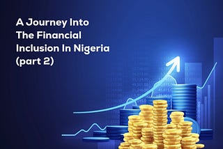 A Journey into the Financial Inclusion in Nigeria Part 2