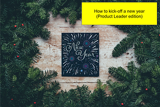 How to kick-off a new year (Product Leader edition)