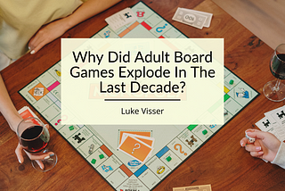 Why Did Adult Board games Explode In The Last Decade?