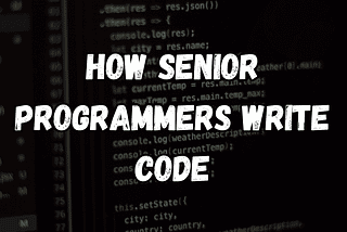 How Senior Programmers Write Code