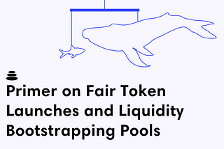 A Primer on Fair Token Launches and Liquidity Bootstrapping Pools