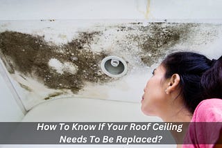 How To Know If Your Roof Ceiling Needs To Be Replaced?