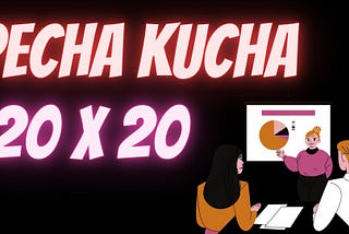 Make Your Presentation More Interesting and Frutiful with Pecha Kucha