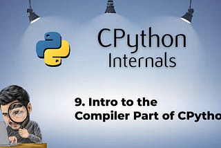 9. Intro to the Compiler Part of CPython