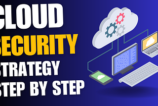 The Ultimate Guide To Creating A Cloud Security Strategy