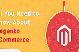 All You Need to Know About Magento eCommerce Platform