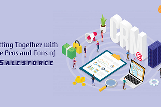 Getting Together with the Pros and Cons of Salesforce