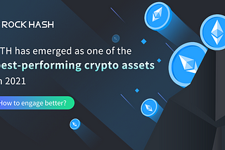 ETH Has Emerged as One of The Best-performing Crypto Assets In 2021, How to Engage Better?