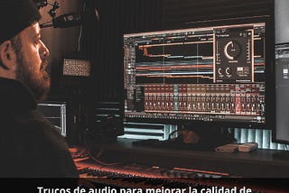 Trucos de audio para mejorar la calidad de tus videos por Tomás Elías González Benítez.