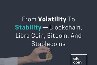 From Volatility To Stability — Blockchain, Libra Coin, Bitcoin, And Stablecoins
