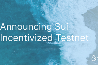 Announcing Sui Incentivized Testnet