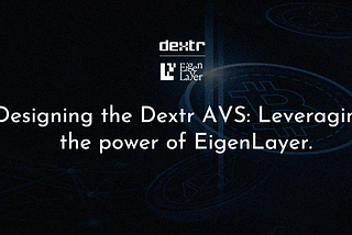 Designing the Dextr AVS: Leveraging the Power of EigenLayer