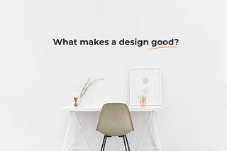 What makes a design good?