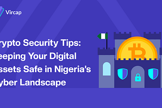Crypto Security Tips: Keeping Your Digital Assets Safe in Nigeria’s Cyber Landscape