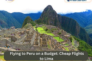 Flying to Peru on a Budget: Cheap Flights to Lima