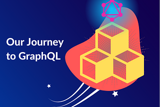 Our Journey to GraphQL