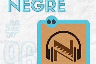 #96 — Bastidores: Negrê